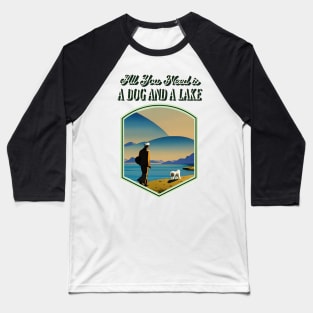 All You Need is a Dog and a Lake Baseball T-Shirt